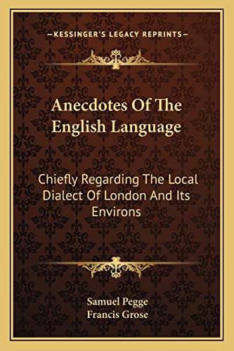 Anecdotes Of The English Language: Chiefly Regarding The Local Dialect Of London And Its Environs (9781163633854) by Pegge, Samuel