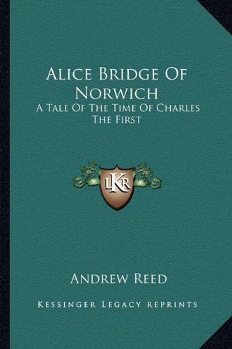 9781163634097: Alice Bridge Of Norwich: A Tale of the Time of Charles the First