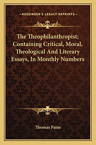 The Theophilanthropist; Containing Critical, Moral, Theological And Literary Essays, In Monthly Numbers (9781163635186) by Paine, Thomas