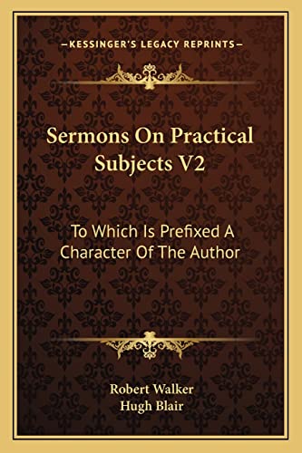 Sermons On Practical Subjects V2: To Which Is Prefixed A Character Of The Author (9781163635841) by Walker MSW Lcsw, Robert