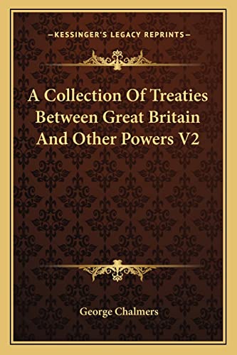 A Collection Of Treaties Between Great Britain And Other Powers V2 (9781163638170) by Chalmers, George