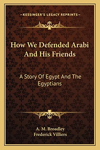 How We Defended Arabi And His Friends: A Story Of Egypt And The Egyptians (9781163638828) by Broadley, A M