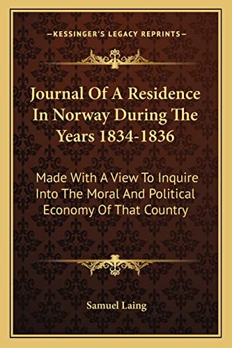 Journal Of A Residence In Norway During The Years 1834-1836: Made With A View To Inquire Into The Moral And Political Economy Of That Country (9781163639849) by Laing, Samuel
