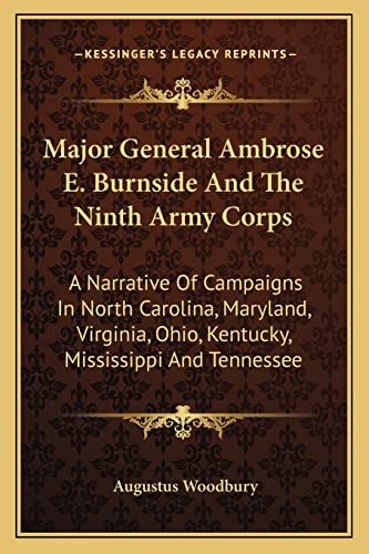 Stock image for Major General Ambrose E. Burnside and the Ninth Army Corps: A Narrative of Campaigns in North Carolina, Maryland, Virginia, Ohio, Kentucky, Mississippi and Tennessee for sale by THE SAINT BOOKSTORE