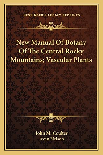 New Manual Of Botany Of The Central Rocky Mountains; Vascular Plants (9781163640524) by Coulter, John M