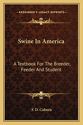 Swine In America: A Textbook For The Breeder, Feeder And Student (9781163640753) by Coburn, F D