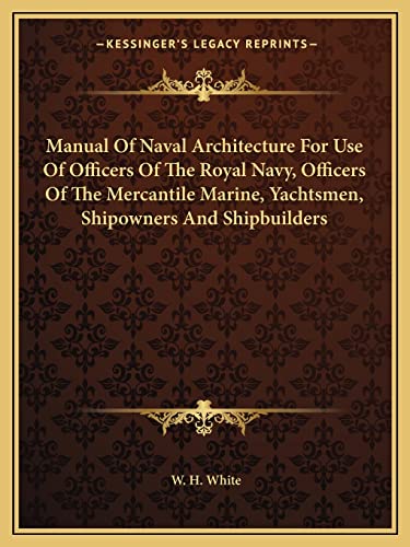Manual Of Naval Architecture For Use Of Officers Of The Royal Navy, Officers Of The Mercantile Marine, Yachtsmen, Shipowners And Shipbuilders (9781163641200) by White, W H
