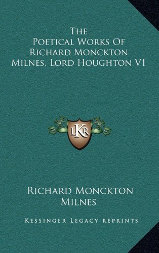 The Poetical Works Of Richard Monckton Milnes, Lord Houghton V1 (9781163642481) by Milnes, Richard Monckton