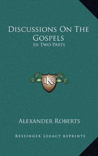 Discussions On The Gospels: In Two Parts (9781163643648) by Roberts, Alexander