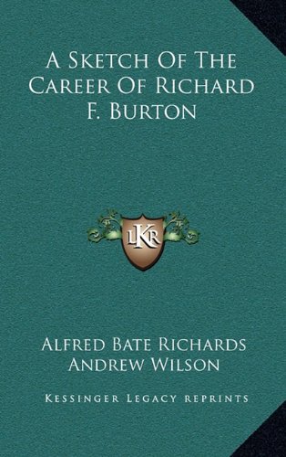 A Sketch Of The Career Of Richard F. Burton (9781163643785) by Richards, Alfred Bate; Wilson, Andrew; Baddeley, St. Clair