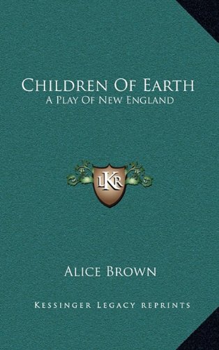 Children Of Earth: A Play Of New England (9781163644041) by Brown, Alice