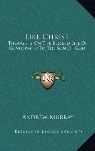 Like Christ: Thoughts On The Blessed Life Of Conformity To The Son Of God (9781163644461) by Murray, Andrew