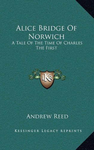 9781163644492: Alice Bridge of Norwich: A Tale of the Time of Charles the First