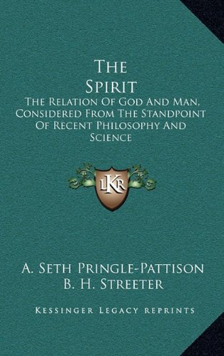 The Spirit: The Relation Of God And Man, Considered From The Standpoint Of Recent Philosophy And Science (9781163644515) by Pringle-Pattison, A. Seth