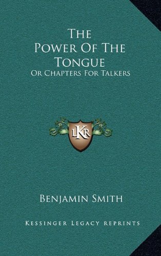 The Power Of The Tongue: Or Chapters For Talkers (9781163646090) by Smith, Benjamin
