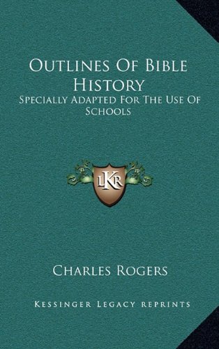 Outlines Of Bible History: Specially Adapted For The Use Of Schools (9781163647851) by Rogers, Charles