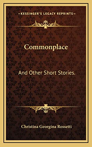 Commonplace: And Other Short Stories. (9781163648254) by Rossetti, Christina Georgina