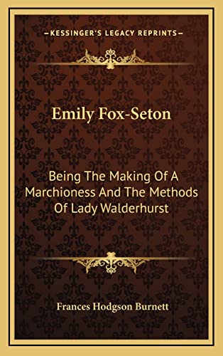9781163652206: Emily Fox-Seton: Being The Making Of A Marchioness And The Methods Of Lady Walderhurst