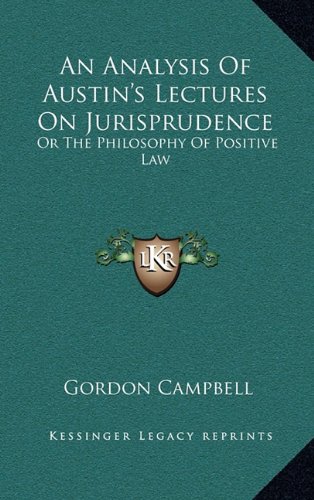 An Analysis Of Austin's Lectures On Jurisprudence: Or The Philosophy Of Positive Law (9781163654736) by Campbell, Gordon