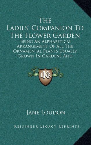 9781163658703: The Ladies' Companion to the Flower Garden: Being an Alphabetical Arrangement of All the Ornamental Plants Usually Grown in Gardens and Shrubberies