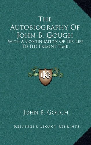 9781163659168: The Autobiography Of John B. Gough: With A Continuation Of His Life To The Present Time