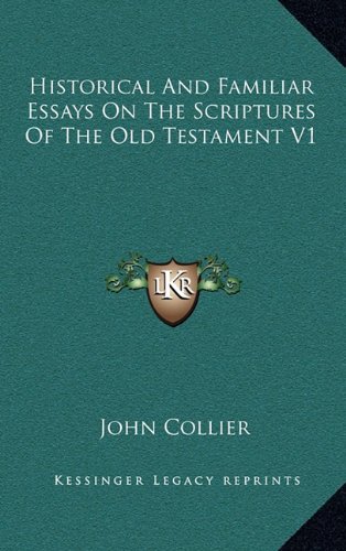 Historical And Familiar Essays On The Scriptures Of The Old Testament V1 (9781163659366) by Collier, John