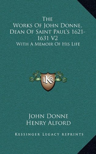 The Works Of John Donne, Dean Of Saint Paul's 1621-1631 V2: With A Memoir Of His Life (9781163659489) by Donne, John