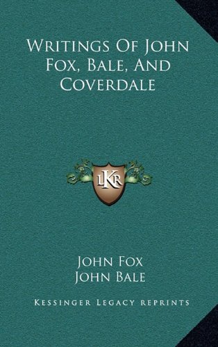 Writings Of John Fox, Bale, And Coverdale (9781163659670) by Fox, John; Bale, John; Coverdale, Miles