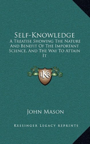 Self-Knowledge: A Treatise Showing The Nature And Benefit Of The Important Science, And The Way To Attain It (9781163660317) by Mason, John