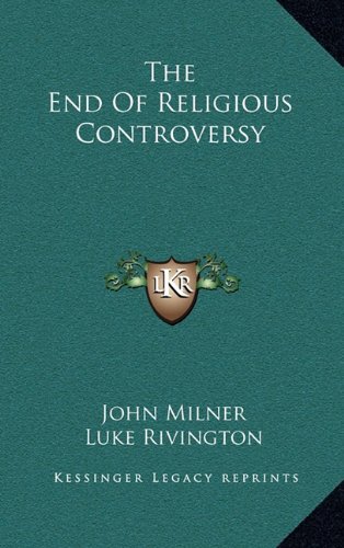 The End Of Religious Controversy (9781163660515) by Milner, John; Rivington, Luke