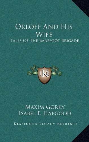 Orloff And His Wife: Tales Of The Barefoot Brigade (9781163664124) by Gorky, Maxim