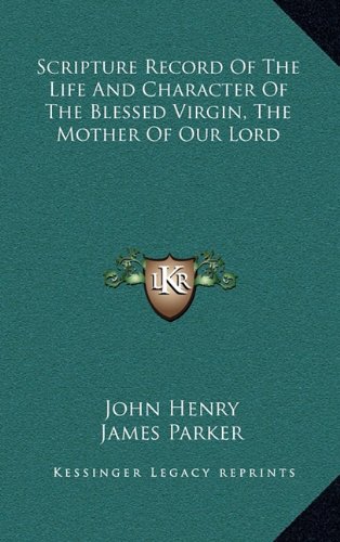 Scripture Record Of The Life And Character Of The Blessed Virgin, The Mother Of Our Lord (9781163664797) by Henry, John; Parker, James