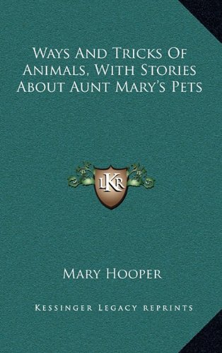 Ways And Tricks Of Animals, With Stories About Aunt Mary's Pets (9781163665299) by Hooper, Mary