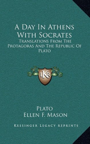 A Day In Athens With Socrates: Translations From The Protagoras And The Republic Of Plato (9781163669082) by Plato