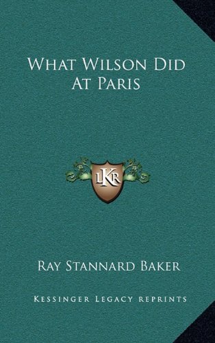 What Wilson Did At Paris (9781163669501) by Baker, Ray Stannard