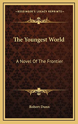 The Youngest World: A Novel Of The Frontier (9781163670552) by Dunn, Robert