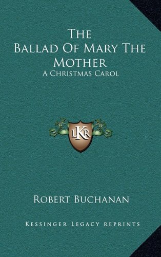The Ballad Of Mary The Mother: A Christmas Carol (9781163671238) by Buchanan, Robert