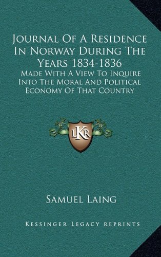 Journal Of A Residence In Norway During The Years 1834-1836: Made With A View To Inquire Into The Moral And Political Economy Of That Country (9781163672273) by Laing, Samuel