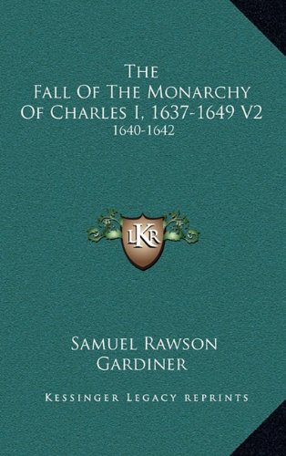 The Fall Of The Monarchy Of Charles I, 1637-1649 V2: 1640-1642 (9781163672433) by Gardiner, Samuel Rawson