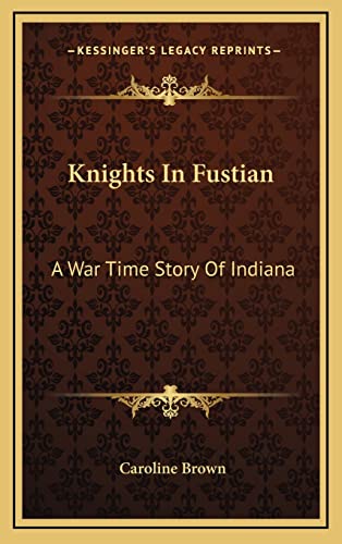 9781163672808: Knights In Fustian: A War Time Story Of Indiana