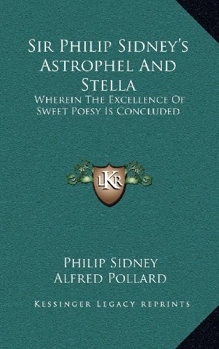 Sir Philip Sidney's Astrophel And Stella: Wherein The Excellence Of Sweet Poesy Is Concluded (9781163673218) by Sidney, Philip