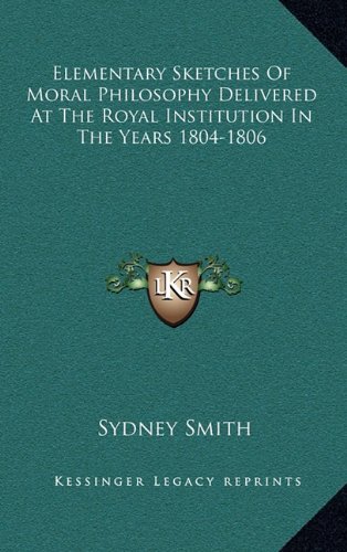 Elementary Sketches Of Moral Philosophy Delivered At The Royal Institution In The Years 1804-1806 (9781163673744) by Smith, Sydney