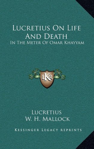 Lucretius On Life And Death: In The Meter Of Omar Khayyam (9781163674970) by Lucretius; Mallock, W. H.