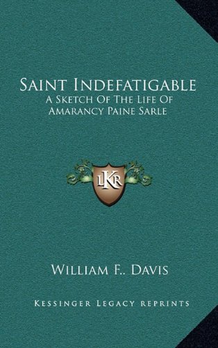9781163676332: Saint Indefatigable: A Sketch of the Life of Amarancy Paine Sarle