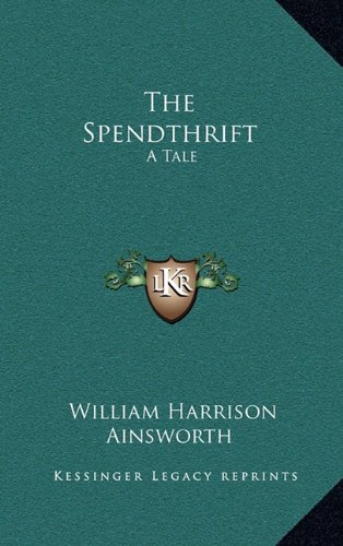 The Spendthrift: A Tale (9781163676523) by Ainsworth, William Harrison