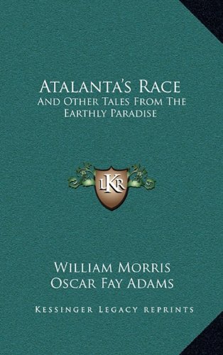 Atalanta's Race: And Other Tales From The Earthly Paradise (9781163677261) by Morris, William