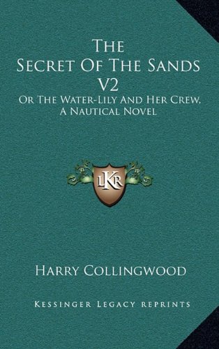 The Secret Of The Sands V2: Or The Water-Lily And Her Crew, A Nautical Novel (9781163680742) by Collingwood, Harry