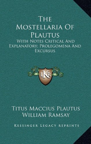 The Mostellaria Of Plautus: With Notes Critical And Explanatory; Prolegomena And Excursus (9781163682463) by Plautus, Titus Maccius; Ramsay, William