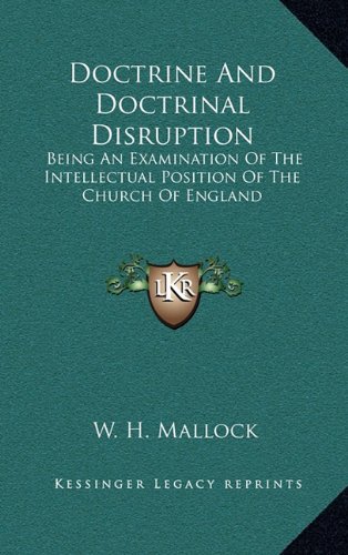 Doctrine And Doctrinal Disruption: Being An Examination Of The Intellectual Position Of The Church Of England (9781163684320) by Mallock, W. H.