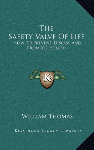The Safety-Valve Of Life: How To Prevent Disease And Promote Health (9781163684788) by Thomas, William